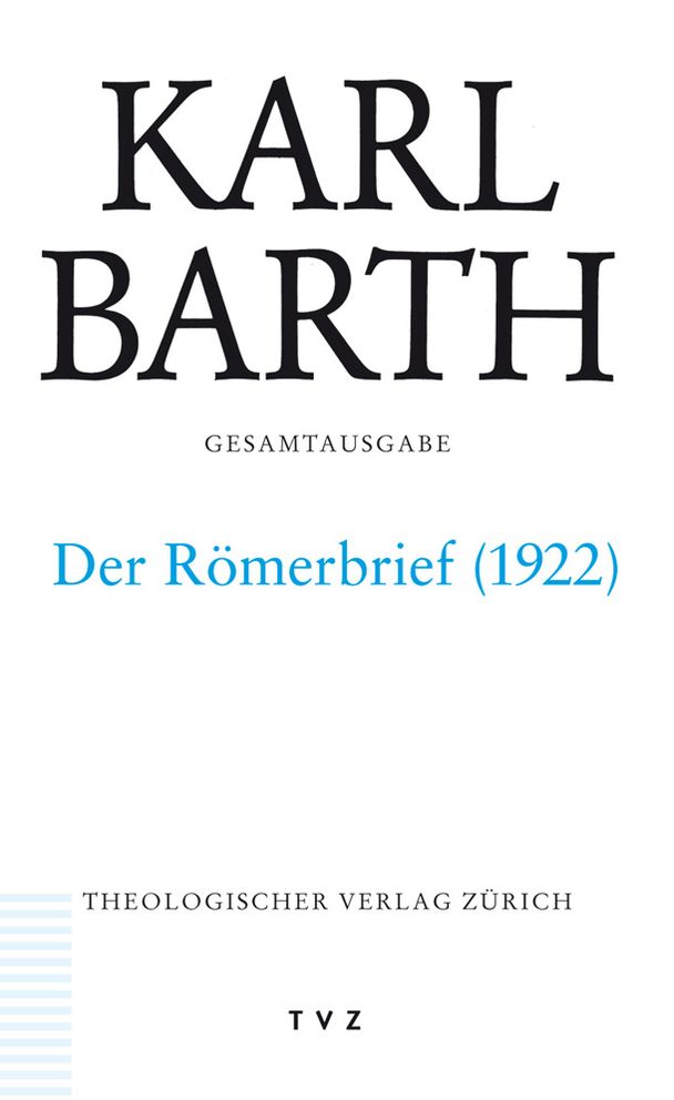 Karl Barth Gesamtausgabe: Abteilung II. Akademische Werke. Der Romerbrief. Zweite Fassung 1922