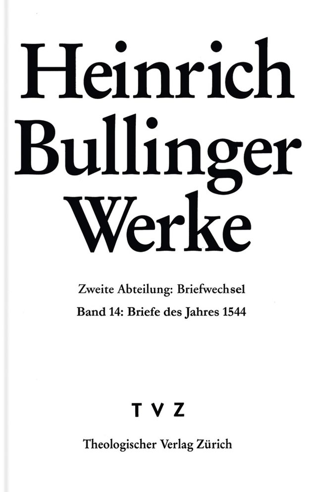 Bullinger, Heinrich: Werke: 2. Abteilung: Briefwechsel. Band 14: Briefe des Jahres 1544