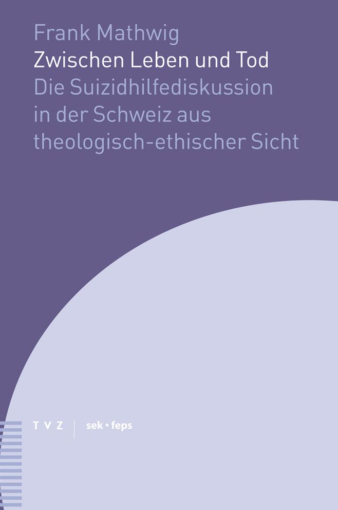 Zwischen Leben und Tod: Die Suizidhilfediskussion in der Schweiz aus theologisch-ethischer Sicht
