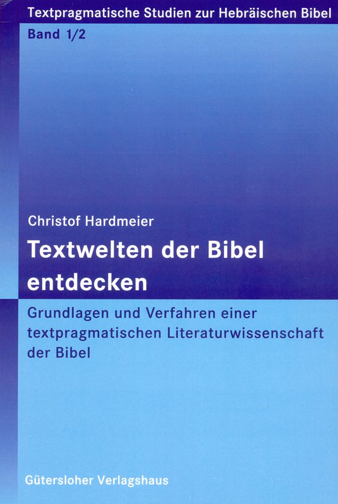 Textwelten der Bibel entdecken: Grundlagen und Verfahren einer textpragmatischen Literaturwissenschaft