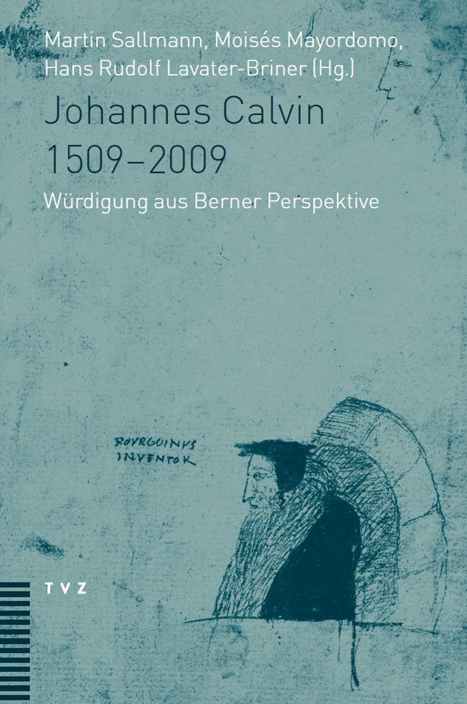 Johannes Calvin 1509-2009: Wurdigung aus Berner Perspektive