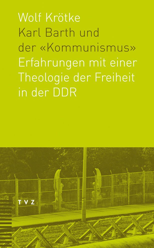 Karl Barth und der Kommunismus: Erfahrungen mit einer Theologie der Freiheit in der DDR