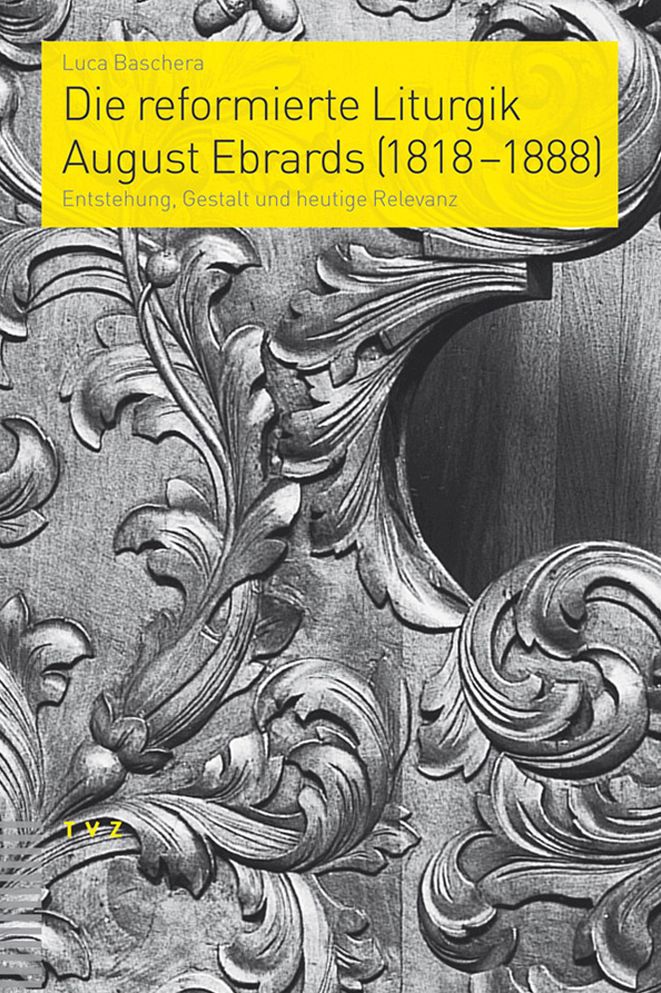 Die reformierte Liturgik August Ebrards (1818-1888): Entstehung, Gestalt und heutige Relevanz