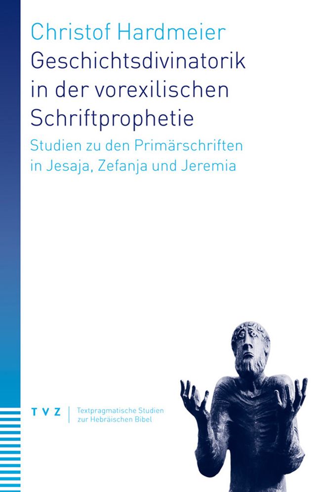 Geschichtsdivinatorik in der vorexilischen Schriftprophetie: Studien zu den Primarschriften in Jesaja, Zefanja und Jeremia