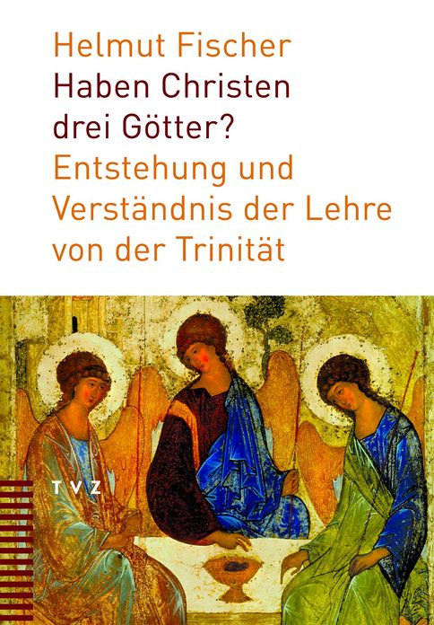 Haben Christen drei Götter?: Entstehung und Verständnis der Lehre von der Trinität