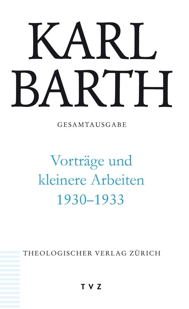 Karl Barth Gesamtausgabe: Abt. III: Vortrage und kleinere Arbeiten 1930-1933