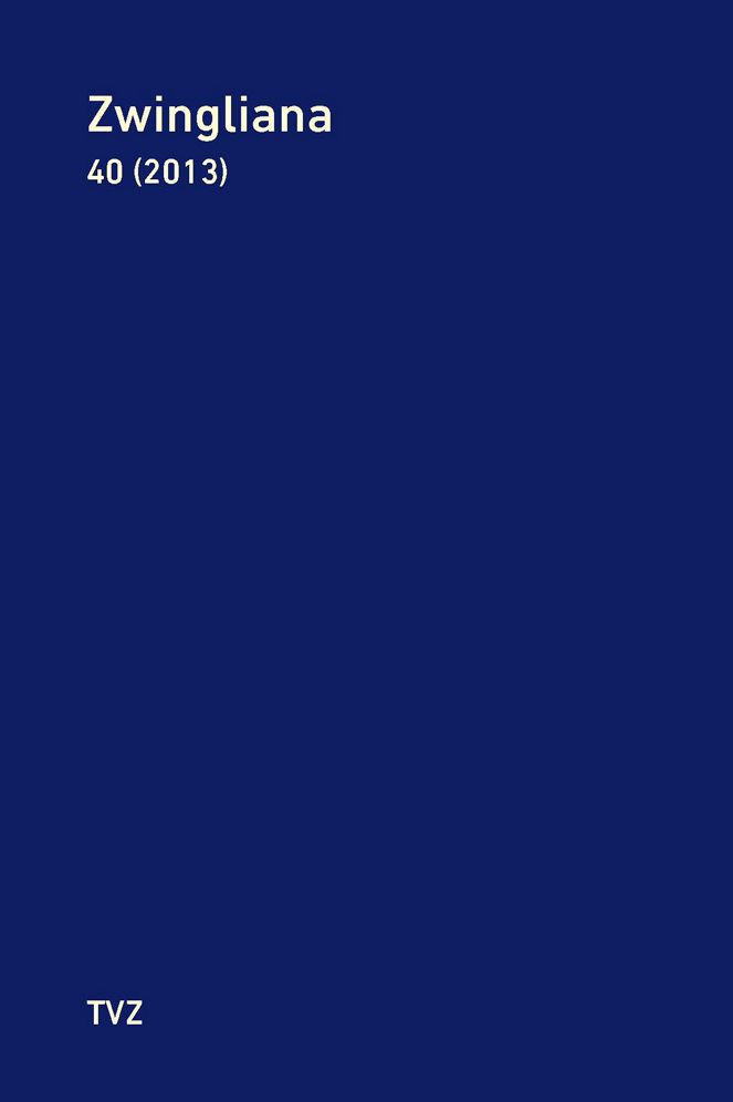 Zwingliana. Beitrage zur Geschichte Zwinglis, der Reformation und des Protestantismus in der Schweiz / Zwingliana Band 40: Jg. 2013