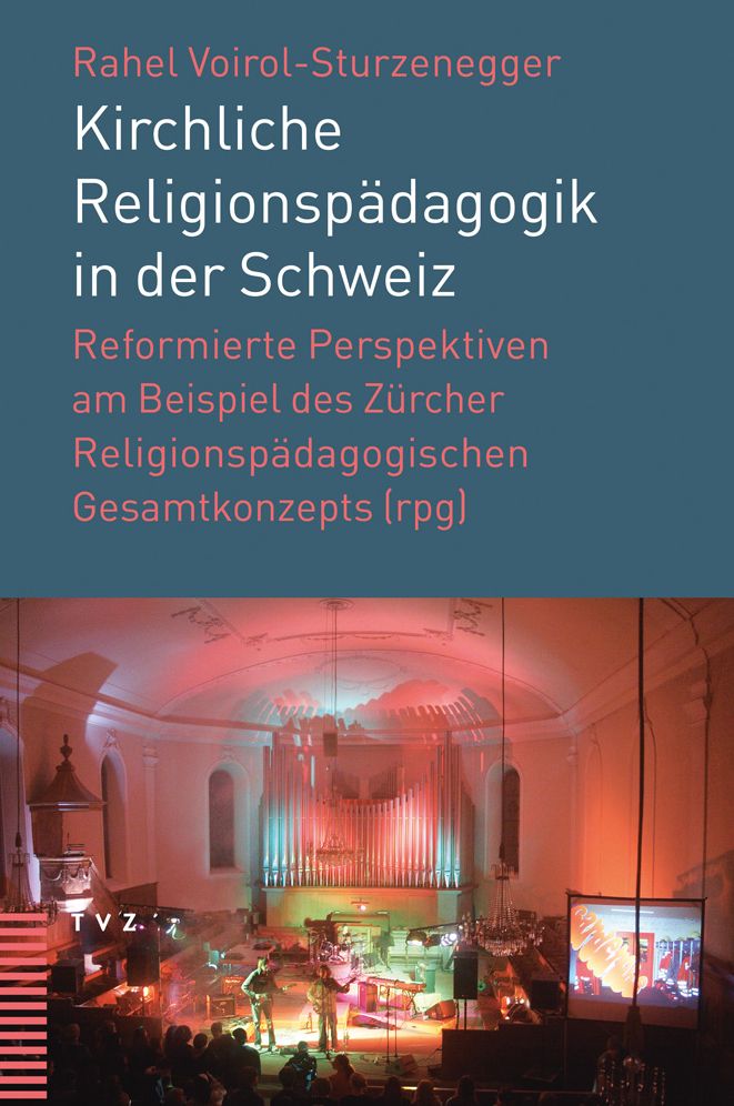 Kirchliche Religionspadagogik in der Schweiz: Reformierte Perspektiven am Beispiel des Zurcher Religionspadagogischen Gesamtkonzepts (rpg)