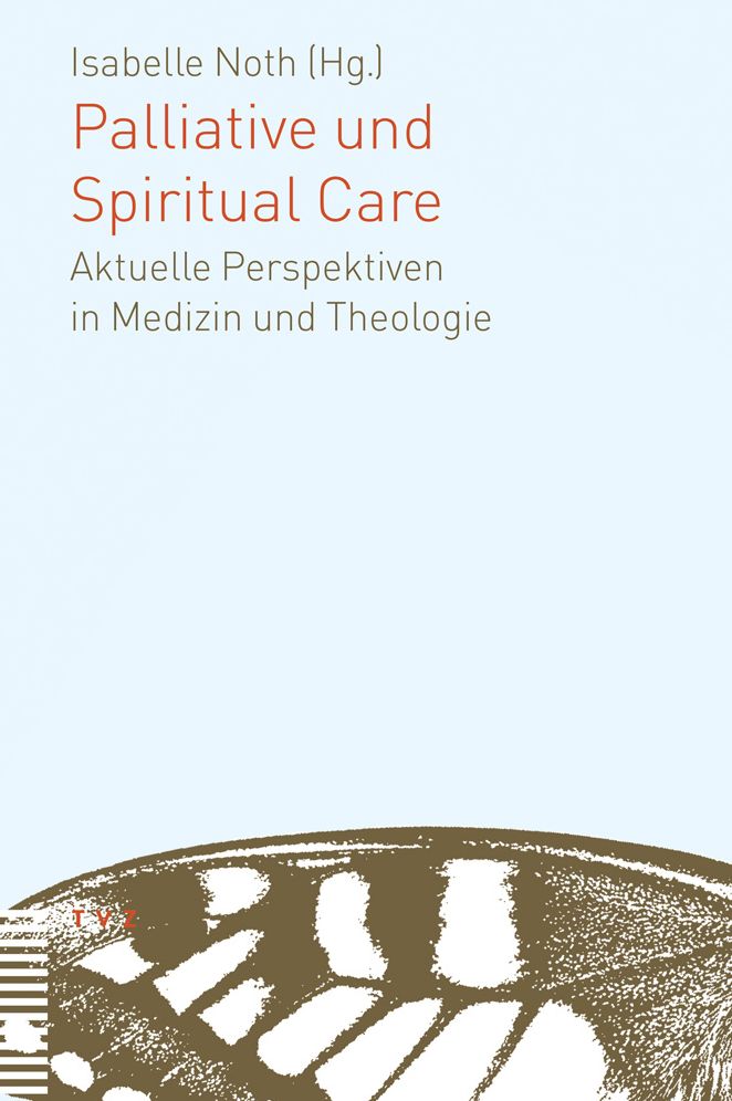 Palliative und Spiritual Care: Aktuelle Perspektiven in Medizin und Theologie