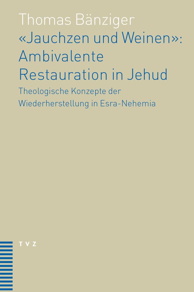 Jauchzen und Weinen: Ambivalente Restauration in Jehud: Theologische Konzepte der Wiederherstellung in Esra-Nehemia