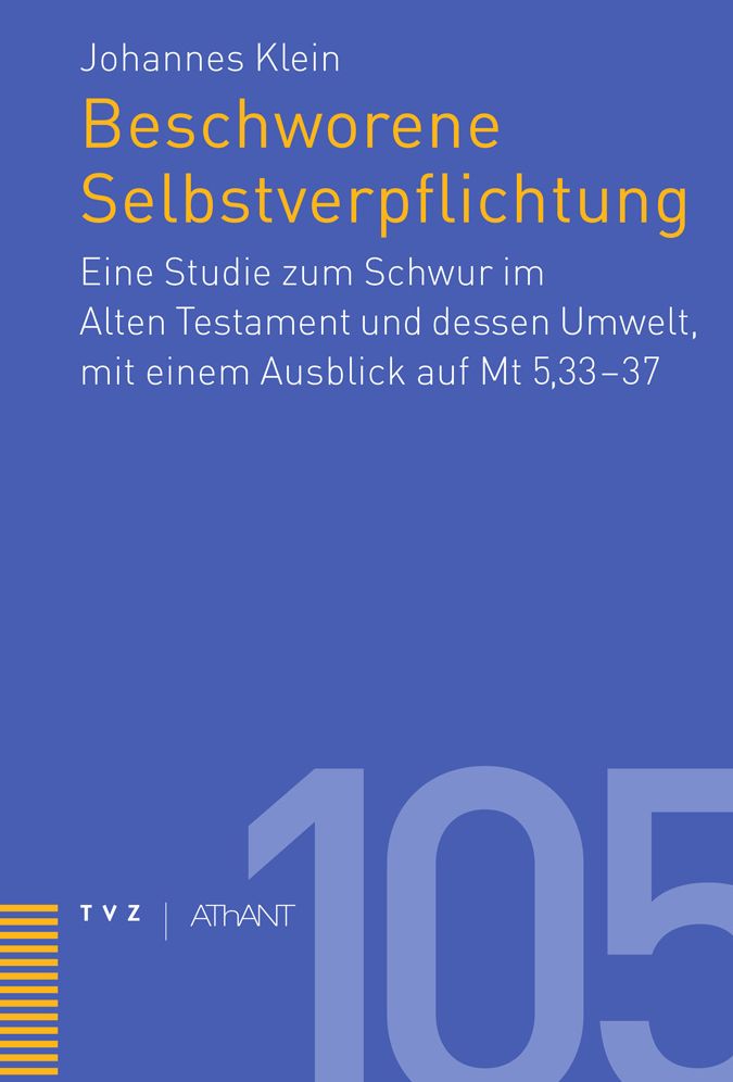 Beschworene Selbstverpflichtung: Eine Studie zum Schwur im AltenTestament und dessen Umwelt, mit einem Ausblick auf Mt 5,33-37
