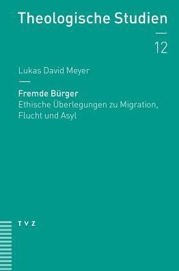 Fremde Burger: Ethische Uberlegungen zu Migration, Flucht und Asyl