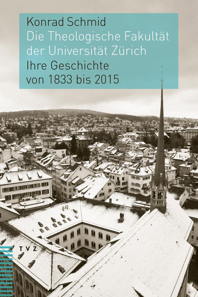 Die Theologische Fakultat der Universitat Zurich: Ihre Geschichte von 1833 bis 2015