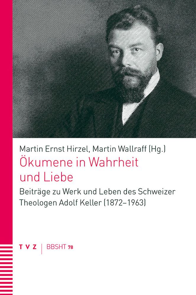 Okumene in Wahrheit und Liebe: Beitrage zu Werk und Leben des Schweizer Theologen Adolf Keller (1872-1963)