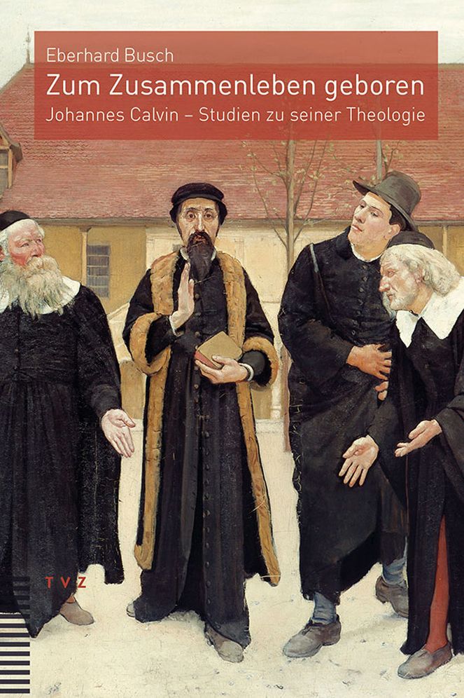 Zum Zusammenleben geboren: Johannes Calvin - Studien zu seiner Theologie