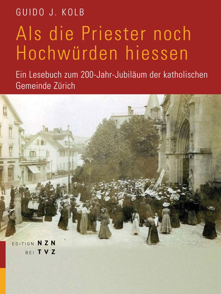 Als die Priester noch Hochwurden hiessen: Ein Lesebuch zum 200-Jahr-Jubilaum der katholischen Gemeinde Zurich