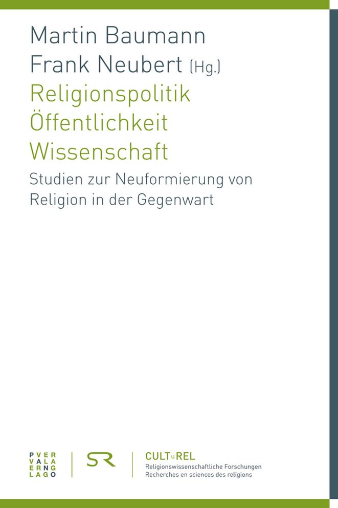Religionspolitik - Offentlichkeit - Wissenschaft: Studien zur Neuformierung von Religion in der Gegenwart