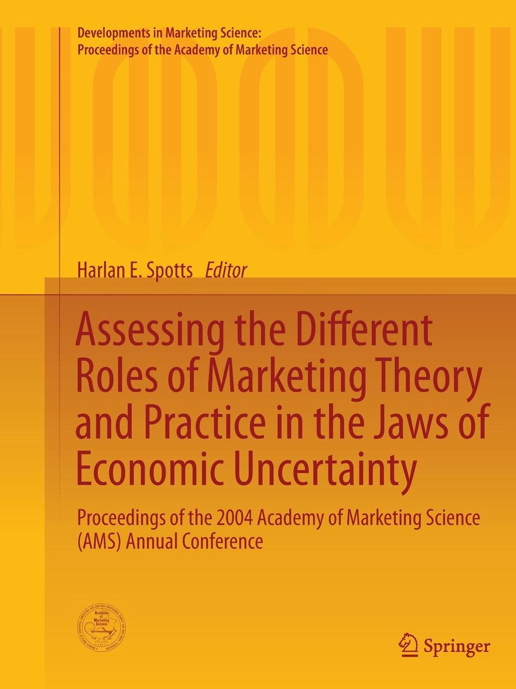 Assessing the Different Roles of Marketing Theory and Practice in the Jaws of Economic Uncertainty: Proceedings of the 2004 Academy of Marketing Science (Ams) Annual Conference