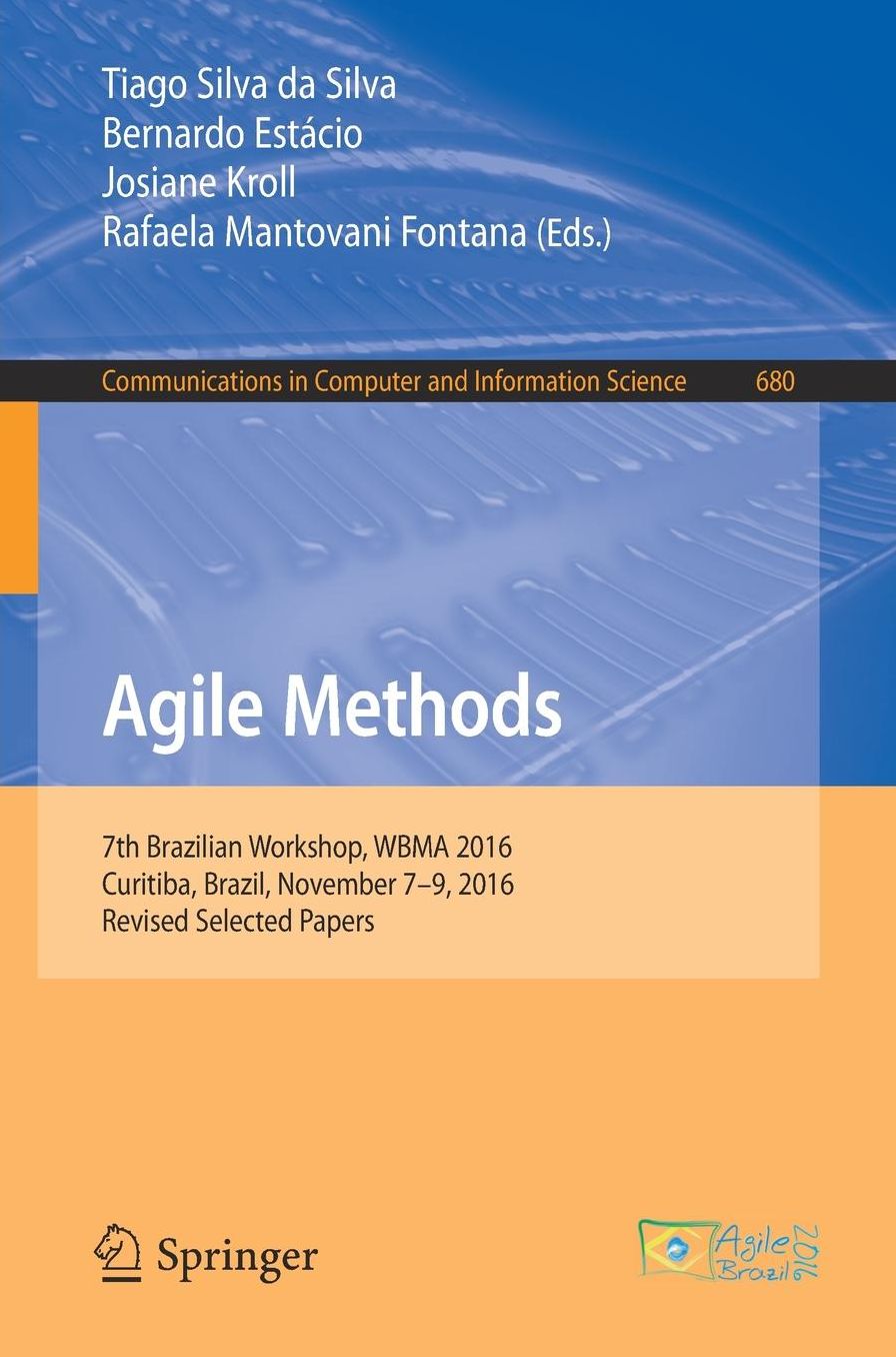 Agile Methods: 7th Brazilian Workshop, WBMA 2016, Curitiba, Brazil, November 7-9, 2016, Revised Selected Papers