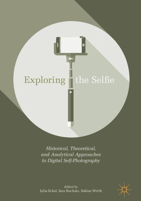Exploring the Selfie: Historical, Theoretical and Analytical Approaches to Digital Self-Photography