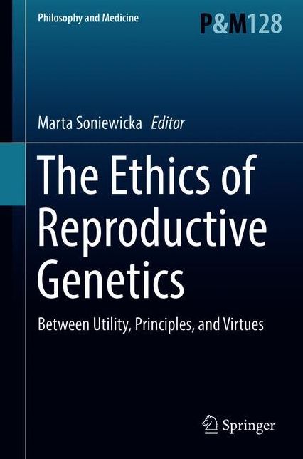 The Ethics of Reproductive Genetics: Between Utility, Principles, and Virtues