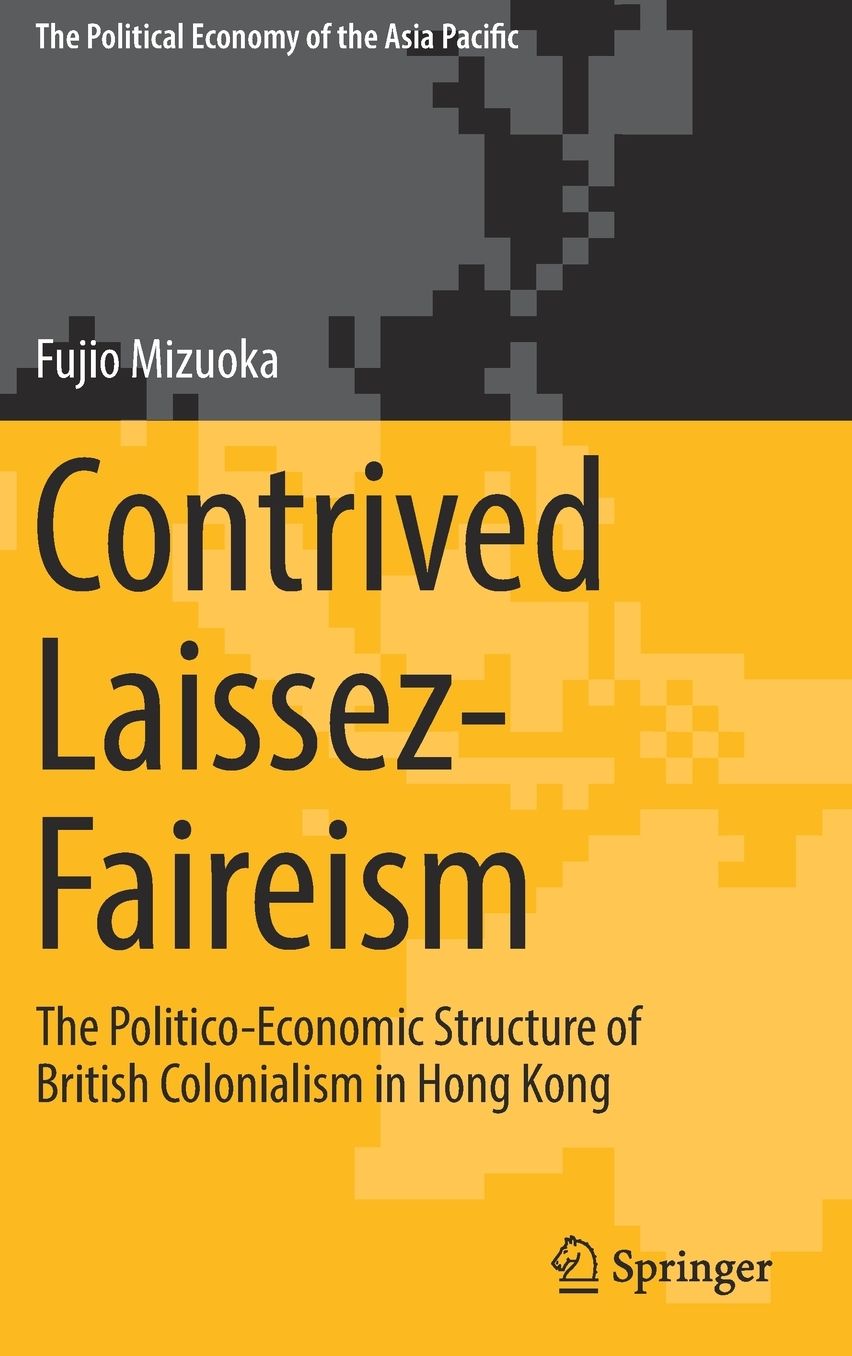 Contrived Laissez-Faireism: The Politico-Economic Structure of British Colonialism in Hong Kong