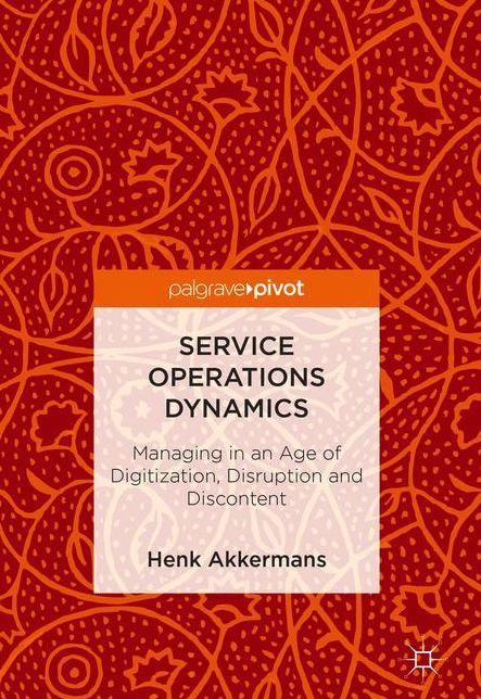 Service Operations Dynamics: Managing in an Age of Digitization, Disruption and Discontent