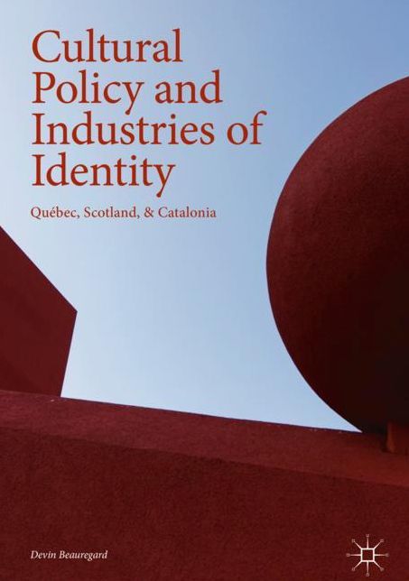 Cultural Policy and Industries of Identity: Quebec, Scotland, & Catalonia