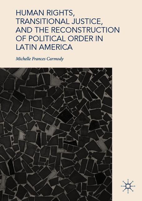 Human Rights, Transitional Justice, and the Reconstruction of Political Order in Latin America