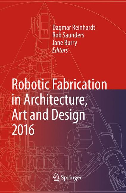 Robotic Fabrication in Architecture, Art and Design 2016