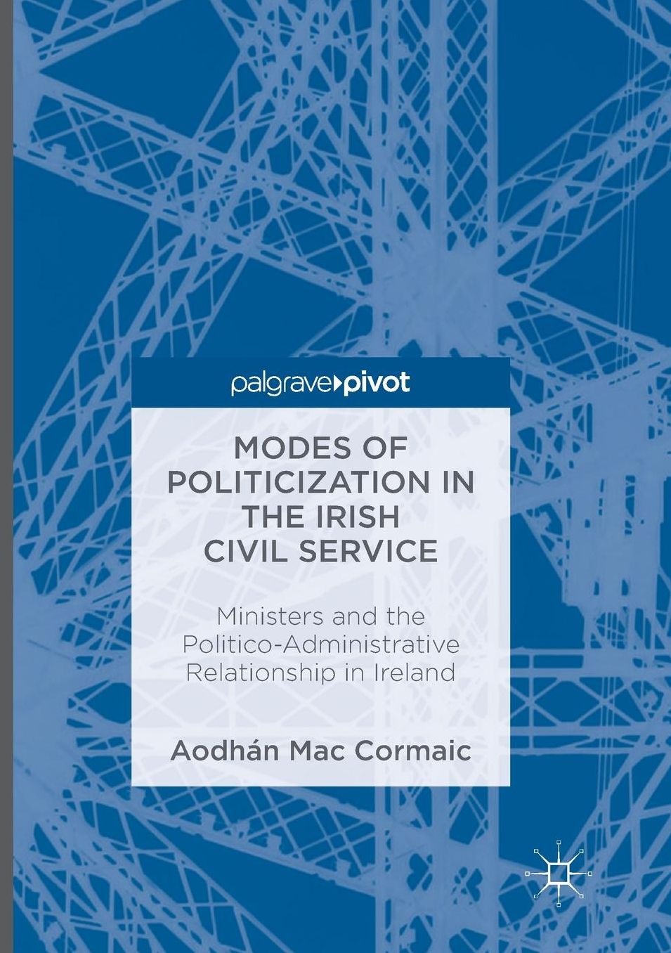 Modes of Politicization in the Irish Civil Service: Ministers and the Politico-Administrative Relationship in Ireland