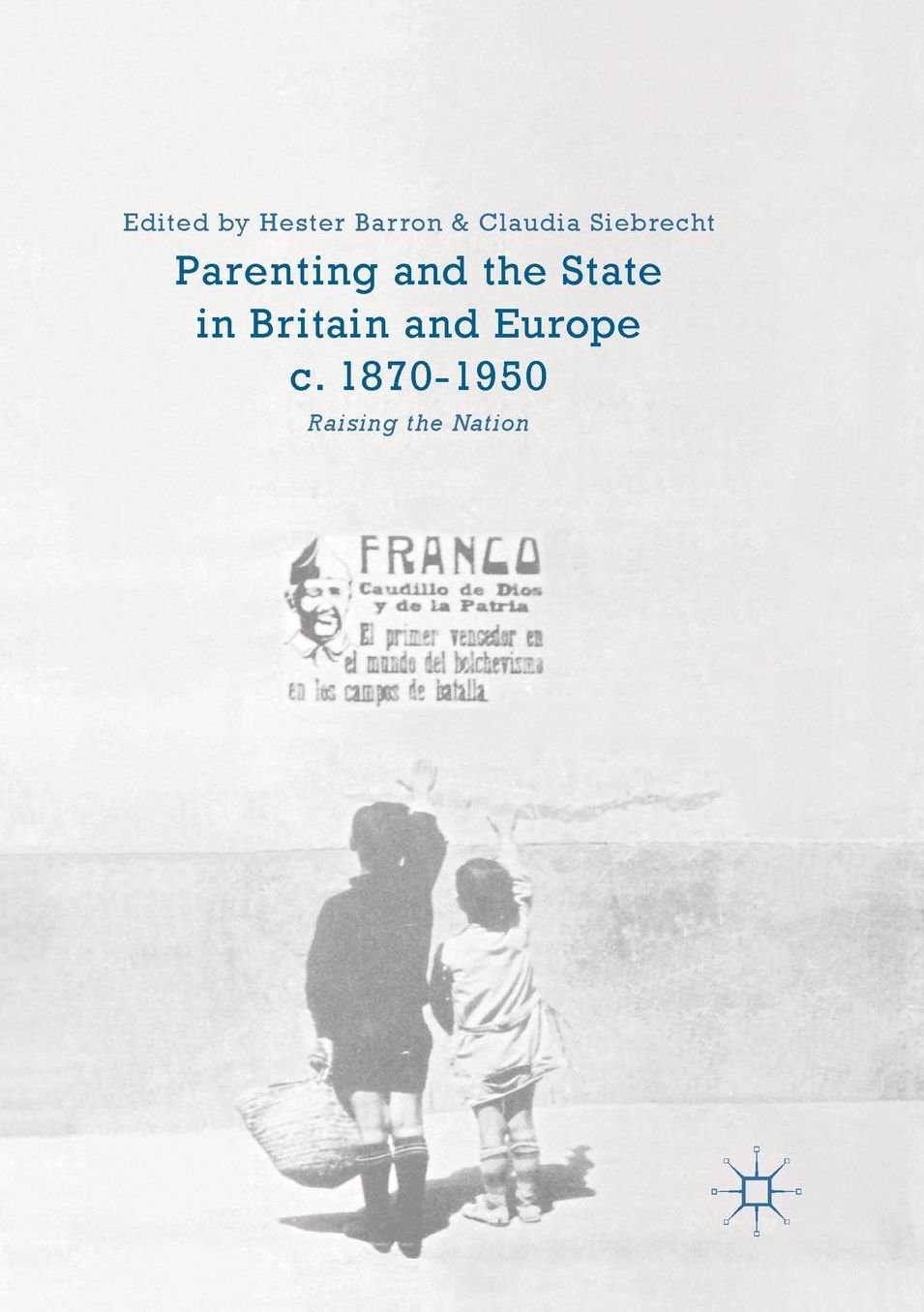 Parenting and the State in Britain and Europe, C. 1870-1950: Raising the Nation