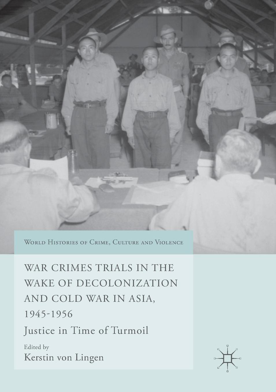 War Crimes Trials in the Wake of Decolonization and Cold War in Asia, 1945-1956: Justice in Time of Turmoil