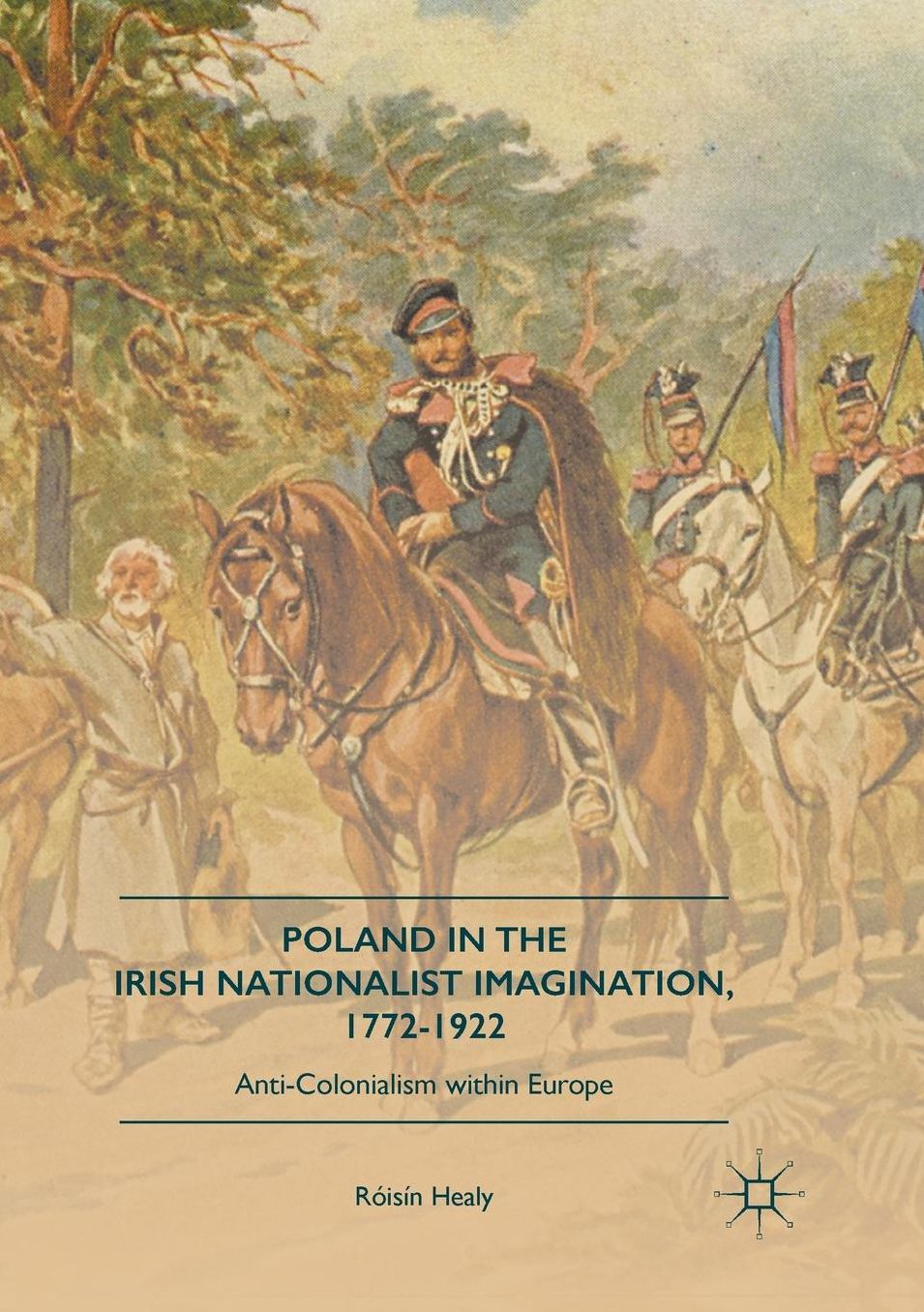 Poland in the Irish Nationalist Imagination, 1772-1922: Anti-Colonialism Within Europe