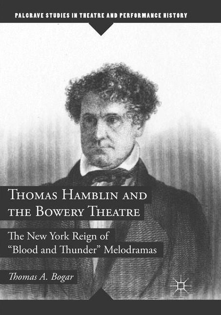 Thomas Hamblin and the Bowery Theatre: The New York Reign of "Blood and Thunder" Melodramas