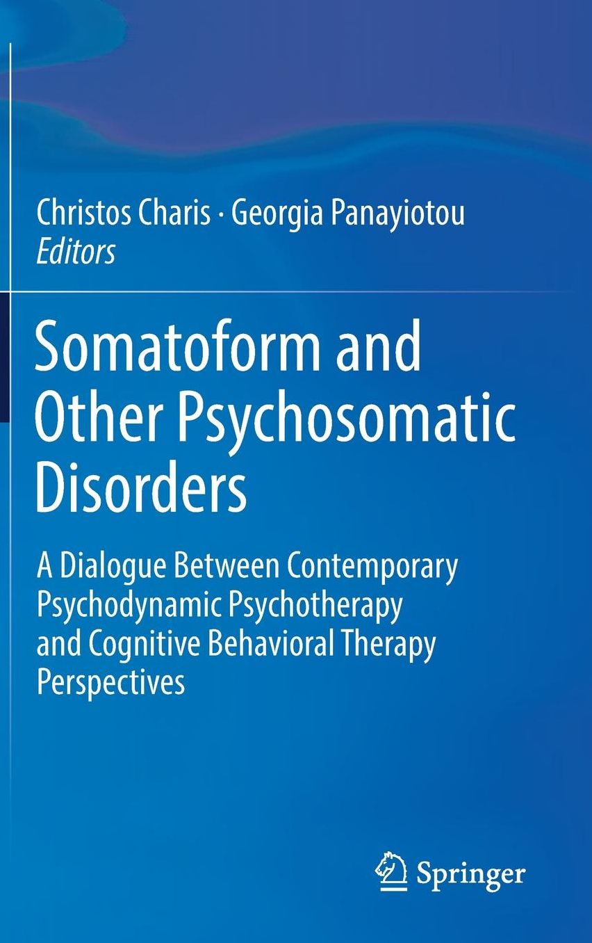 Somatoform and other Psychosomatic Disorders: A Dialogue Between Contemporary Psychodynamic Psychotherapy and Cognitive Behavioral Therapy Perspectives