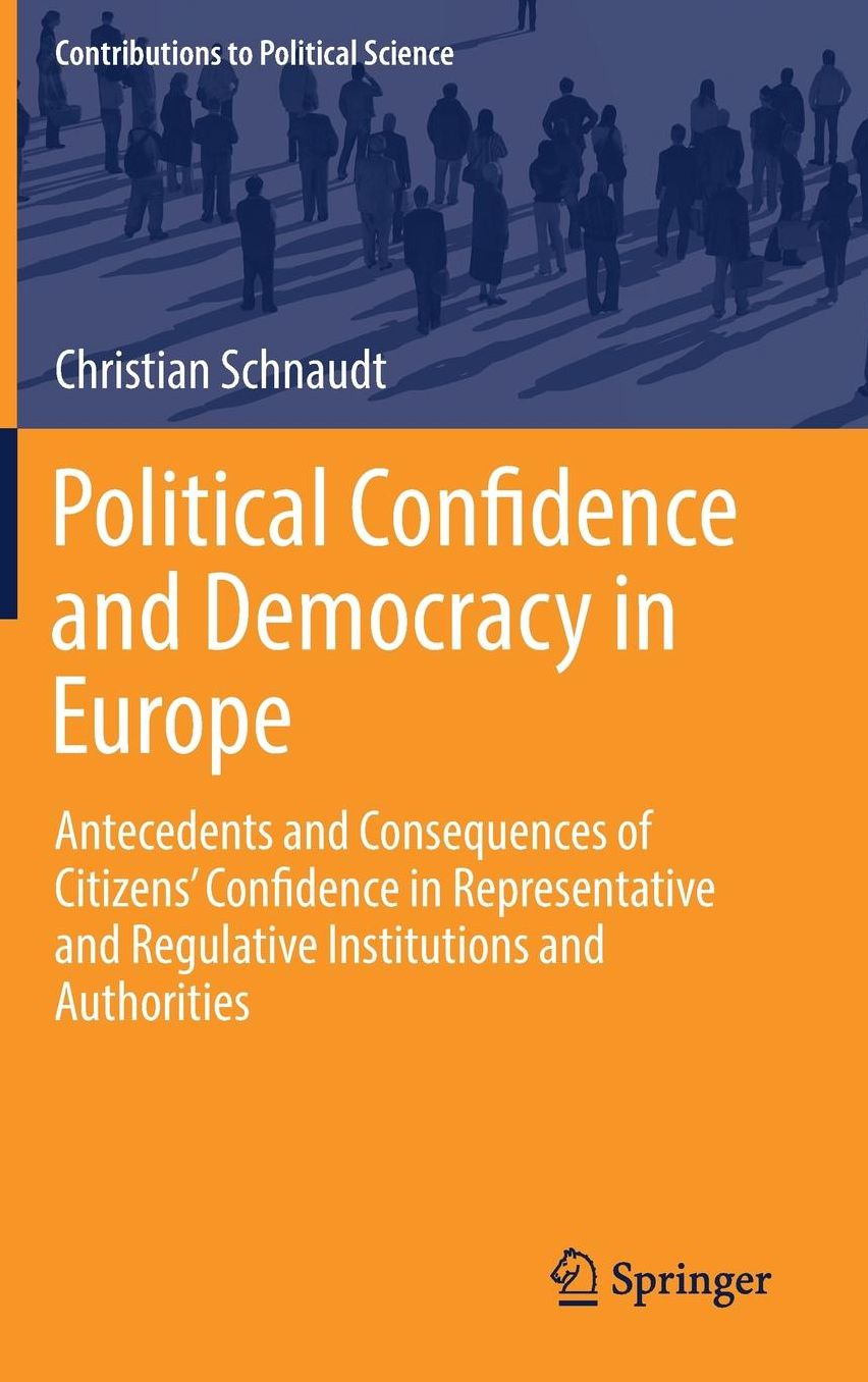 Political Confidence and Democracy in Europe: Antecedents and Consequences of Citizens' Confidence in Representative and Regulative Institutions and Authorities