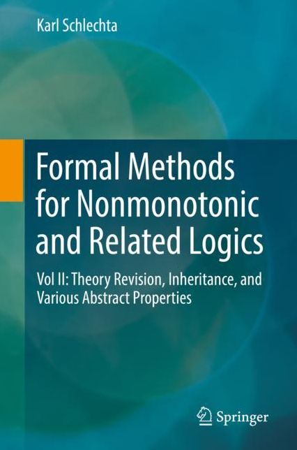 Formal Methods for Nonmonotonic and Related Logics: Vol II: Theory Revision, Inheritance, and Various Abstract Properties