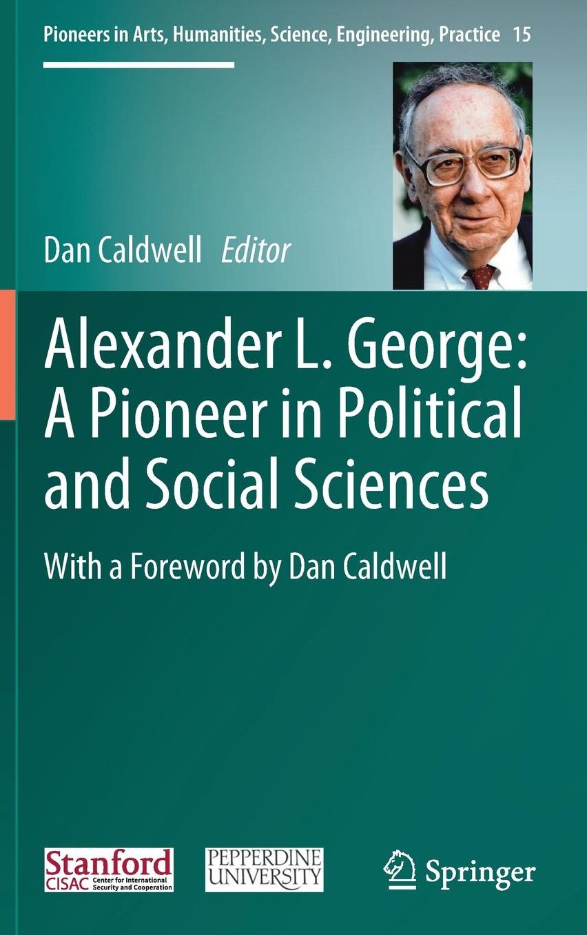 Alexander L. George: A Pioneer in Political and Social Sciences: With a Foreword by Dan Caldwell
