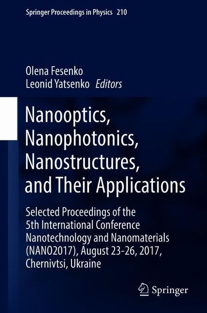 Nanooptics, Nanophotonics, Nanostructures, and Their Applications: Selected Proceedings of the 5th International Conference Nanotechnology and Nanomaterials (NANO2017), August 23-26, 2017, Chernivtsi, Ukraine