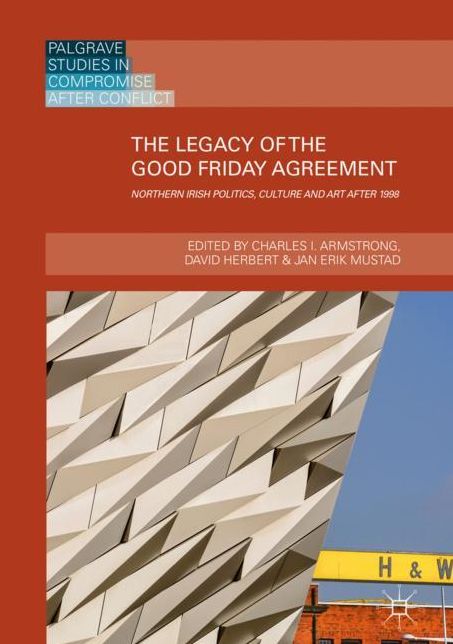 The Legacy of the Good Friday Agreement: Northern Irish Politics, Culture and Art After 1998