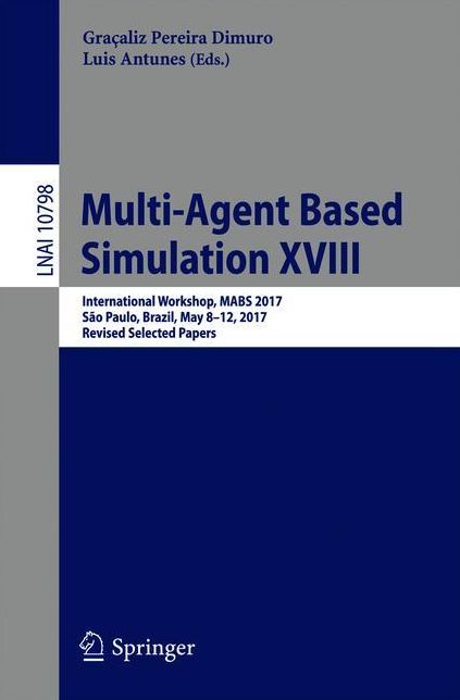 Multi-Agent Based Simulation XVIII: International Workshop, MABS 2017, Sï¿½o Paulo, Brazil, May 8-12, 2017, Revised Selected Papers