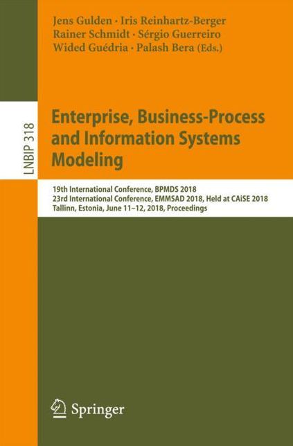 Enterprise, Business-Process and Information Systems Modeling: 19th International Conference, BPMDS 2018, 23rd International Conference, EMMSAD 2018, Held at CAiSE 2018, Tallinn, Estonia, June 11-12, 2018, Proceedings