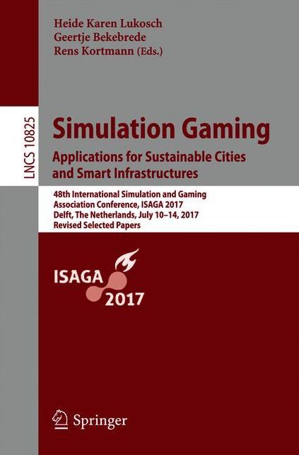 Simulation Gaming. Applications for Sustainable Cities and Smart Infrastructures: 48th International Simulation and Gaming Association Conference, ISAGA 2017, Delft, The Netherlands, July 10-14, 2017, Revised Selected Papers