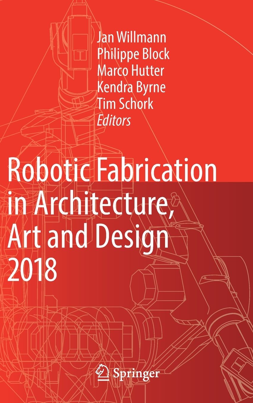 Robotic Fabrication in Architecture, Art and Design 2018