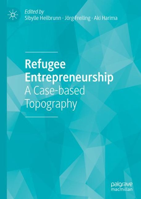 Refugee Entrepreneurship: A Case-Based Topography