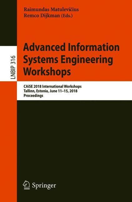 Advanced Information Systems Engineering Workshops: CAiSE 2018 International Workshops, Tallinn, Estonia, June 11-15, 2018, Proceedings