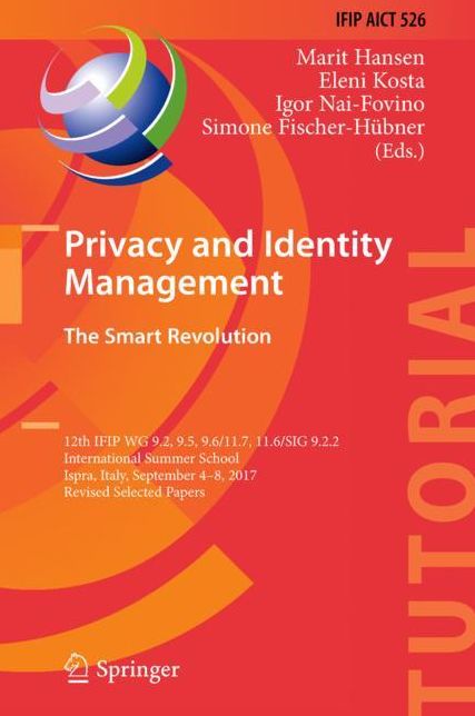 Privacy and Identity Management. The Smart Revolution: 12th IFIP WG 9.2, 9.5, 9.6/11.7, 11.6/SIG 9.2.2 International Summer School, Ispra, Italy, September 4-8, 2017, Revised Selected Papers