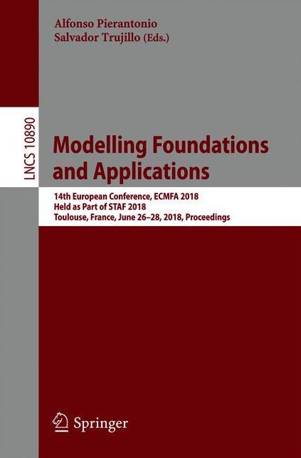 Modelling Foundations and Applications: 14th European Conference, ECMFA 2018, Held as Part of STAF 2018, Toulouse, France, June 26-28, 2018, Proceedings