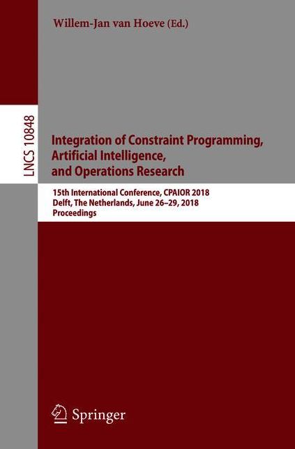 Integration of Constraint Programming, Artificial Intelligence, and Operations Research: 15th International Conference, CPAIOR 2018, Delft, The Netherlands, June 26-29, 2018, Proceedings